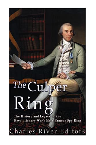 The Culper Ring: The History and Legacy of the Revolutionary War’s Most Famous Spy Ring