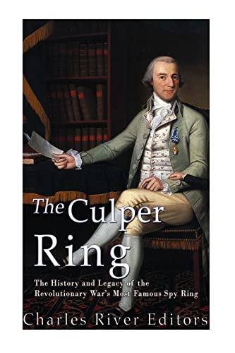 The Culper Ring: The History and Legacy of the Revolutionary War’s Most Famous Spy Ring The Culper Ring: The History and Legacy of the Revolutionary War’s Most Famous Spy Ring
