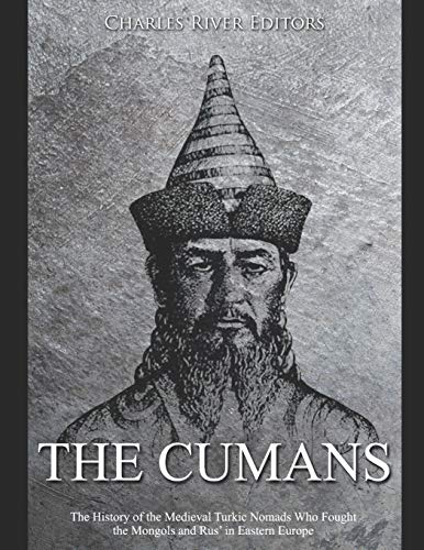 The Cumans: The History of the Medieval Turkic Nomads Who Fought the Mongols and Rus’ in Eastern Europe The Cumans: The History of the Medieval Turkic Nomads Who Fought the Mongols and Rus’ in Eastern Europe von Independently Published