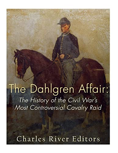 The Dahlgren Affair: The History of the Civil War’s Most Controversial Cavalry Raid The Dahlgren Affair: The History of the Civil War’s Most Controversial Cavalry Raid von CREATESPACE