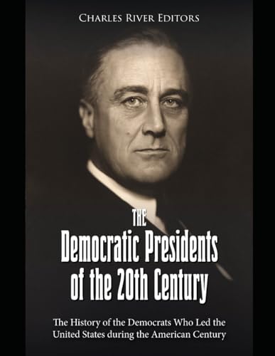 The Democratic Presidents of the 20th Century: The History of the Democrats Who Led the United States during the American Century The Democratic Presidents of the 20th Century: The History of the Democrats Who Led the United States during the American Century von Independently published