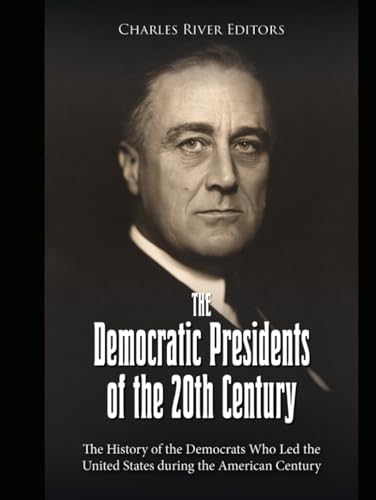 The Democratic Presidents of the 20th Century: The History of the Democrats Who Led the United States during the American Century The Democratic Presidents of the 20th Century: The History of the Democrats Who Led the United States during the American Century von Independently published