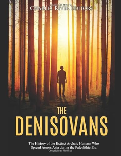 The Denisovans: The History of the Extinct Archaic Humans Who Spread Across Asia during the Paleolithic Era The Denisovans: The History of the Extinct Archaic Humans Who Spread Across Asia during the Paleolithic Era von Independently published