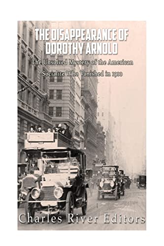 The Disappearance of Dorothy Arnold: The Unsolved Mystery of the American Socialite Who Vanished in 1910 The Disappearance of Dorothy Arnold: The Unsolved Mystery of the American Socialite Who Vanished in 1910 von CREATESPACE