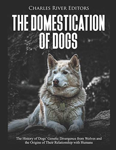 The Domestication of Dogs: The History of Dogs’ Genetic Divergence from Wolves and the Origins of Their Relationship with Humans The Domestication of Dogs: The History of Dogs’ Genetic Divergence from Wolves and the Origins of Their Relationship with Humans von Independently Published