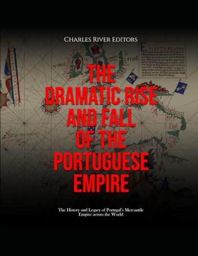 The Dramatic Rise and Fall of the Portuguese Empire: The History and Legacy of Portugal’s Mercantile Empire across the World The Dramatic Rise and Fall of the Portuguese Empire: The History and Legacy of Portugal’s Mercantile Empire across the World von Independently published