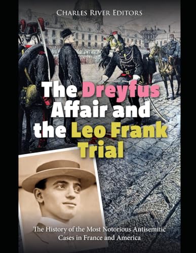 The Dreyfus Affair and the Leo Frank Trial: The History of the Most Notorious Antisemitic Cases in France and America The Dreyfus Affair and the Leo Frank Trial: The History of the Most Notorious Antisemitic Cases in France and America von Independently published