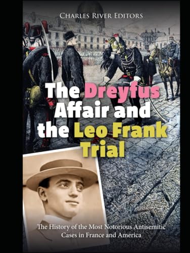 The Dreyfus Affair and the Leo Frank Trial: The History of the Most Notorious Antisemitic Cases in France and America The Dreyfus Affair and the Leo Frank Trial: The History of the Most Notorious Antisemitic Cases in France and America von Independently published