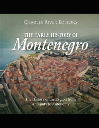 The Early History of Montenegro: The History of the Region from Antiquity to Autonomy The Early History of Montenegro: The History of the Region from Antiquity to Autonomy von Independently published