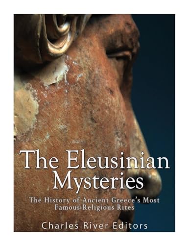 The Eleusinian Mysteries: The History of Ancient Greece’s Most Famous Religious Rites The Eleusinian Mysteries: The History of Ancient Greece’s Most Famous Religious Rites von CREATESPACE