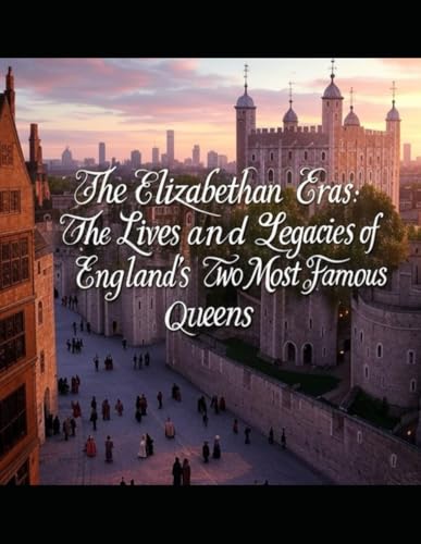 The Elizabethan Eras: The Lives and Legacies of England’s Two Most Famous Queens The Elizabethan Eras: The Lives and Legacies of England’s Two Most Famous Queens von Independently published