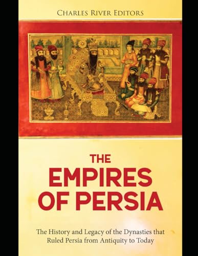 The Empires of Persia: The History and Legacy of the Dynasties that Ruled Persia from Antiquity to Today The Empires of Persia: The History and Legacy of the Dynasties that Ruled Persia from Antiquity to Today von Independently published