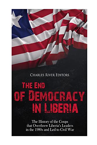 The End of Democracy in Liberia: The History of the Coups that Overthrew Liberia’s Leaders in the 1980s and Led to Civil War The End of Democracy in Liberia: The History of the Coups that Overthrew Liberia’s Leaders in the 1980s and Led to Civil War von CREATESPACE