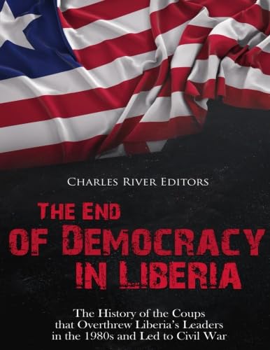 The End of Democracy in Liberia: The History of the Coups that Overthrew Liberia’s Leaders in the 1980s and Led to Civil War The End of Democracy in Liberia: The History of the Coups that Overthrew Liberia’s Leaders in the 1980s and Led to Civil War von CreateSpace Independent Publishing Platform