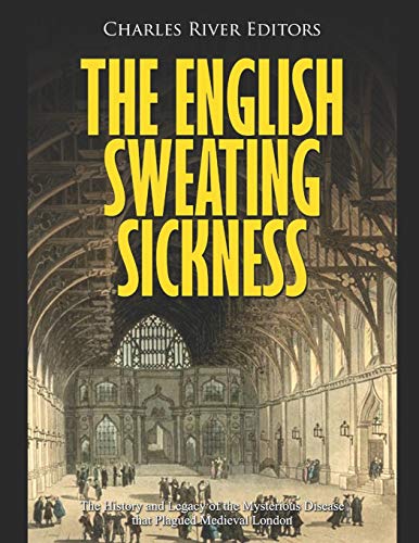 The English Sweating Sickness: The History and Legacy of the Mysterious Disease that Plagued Medieval London The English Sweating Sickness: The History and Legacy of the Mysterious Disease that Plagued Medieval London von Independently Published