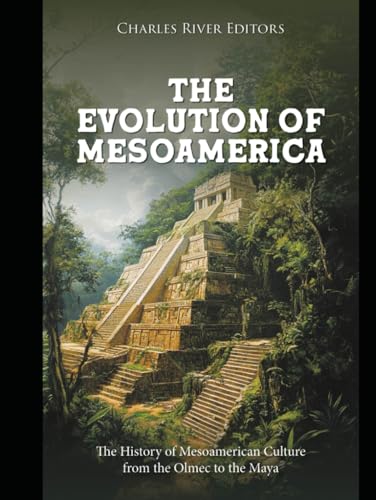 The Evolution of Mesoamerica: The History of Mesoamerican Culture from the Olmec to the Maya The Evolution of Mesoamerica: The History of Mesoamerican Culture from the Olmec to the Maya von Independently published