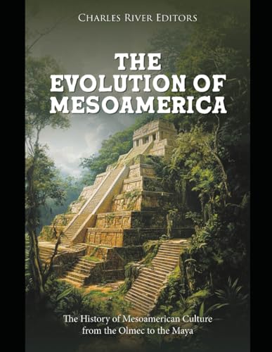 The Evolution of Mesoamerica: The History of Mesoamerican Culture from the Olmec to the Maya The Evolution of Mesoamerica: The History of Mesoamerican Culture from the Olmec to the Maya von Independently published
