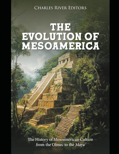 The Evolution of Mesoamerica: The History of Mesoamerican Culture from the Olmec to the Maya The Evolution of Mesoamerica: The History of Mesoamerican Culture from the Olmec to the Maya von Independently published
