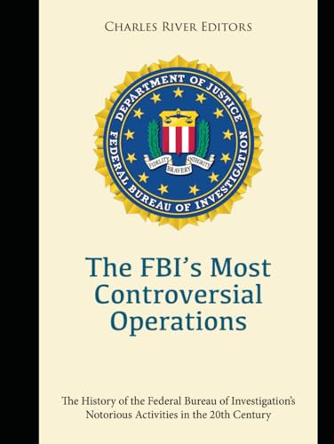 The FBI’s Most Controversial Operations: The History of the Federal Bureau of Investigation’s Notorious Activities in the 20th Century The FBI’s Most Controversial Operations: The History of the Federal Bureau of Investigation’s Notorious Activities in the 20th Century von Independently published