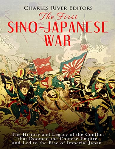The First Sino-Japanese War: The History and Legacy of the Conflict that Doomed the Chinese Empire and Led to the Rise of Imperial Japan The First Sino-Japanese War: The History and Legacy of the Conflict that Doomed the Chinese Empire and Led to the Rise of Imperial Japan von CREATESPACE