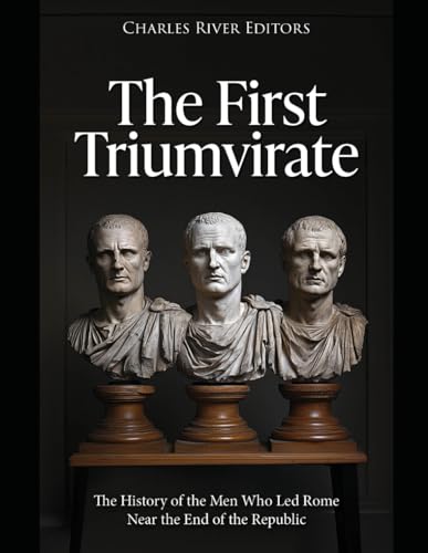 The First Triumvirate: The History of the Men Who Led Rome Near the End of the Republic The First Triumvirate: The History of the Men Who Led Rome Near the End of the Republic von Independently published