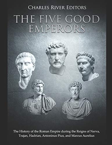 The Five Good Emperors: The History of the Roman Empire during the Reigns of Nerva, Trajan, Hadrian, Antoninus Pius, and Marcus Aurelius The Five Good Emperors: The History of the Roman Empire during the Reigns of Nerva, Trajan, Hadrian, Antoninus Pius, and Marcus Aurelius von Independently Published