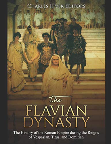 The Flavian Dynasty: The History of the Roman Empire during the Reigns of Vespasian, Titus, and Domitian The Flavian Dynasty: The History of the Roman Empire during the Reigns of Vespasian, Titus, and Domitian von Independently Published