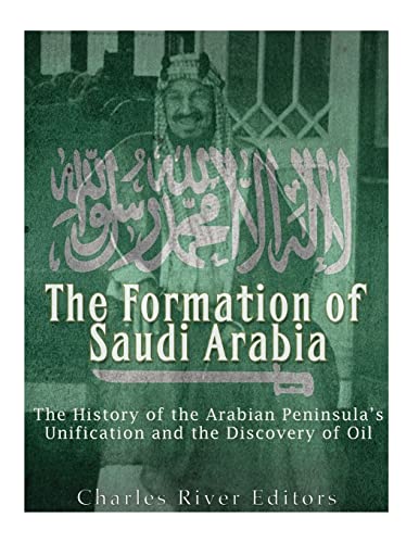 The Formation of Saudi Arabia: The History of the Arabian Peninsula’s Unification and the Discovery of Oil The Formation of Saudi Arabia: The History of the Arabian Peninsula’s Unification and the Discovery of Oil von CREATESPACE