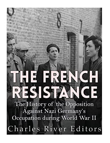 The French Resistance: The History of the Opposition Against Nazi Germany’s Occupation of France during World War II The French Resistance: The History of the Opposition Against Nazi Germany’s Occupation of France during World War II von CREATESPACE