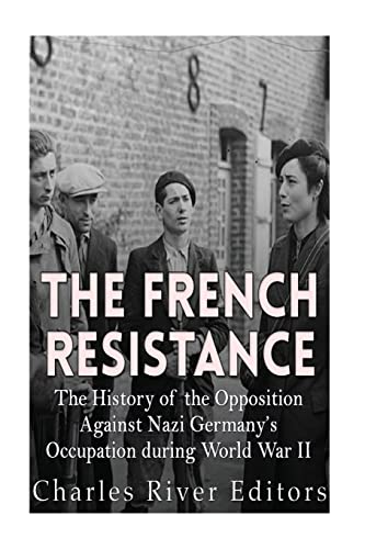 The French Resistance: The History of the Opposition Against Nazi Germany’s Occupation of France during World War II The French Resistance: The History of the Opposition Against Nazi Germany’s Occupation of France during World War II von CREATESPACE
