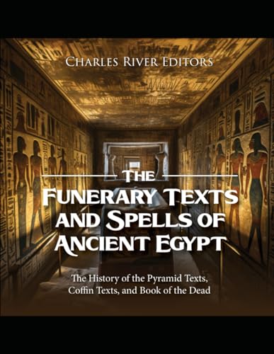 The Funerary Texts and Spells of Ancient Egypt: The History of the Pyramid Texts, Coffin Texts, and Book of the Dead The Funerary Texts and Spells of Ancient Egypt: The History of the Pyramid Texts, Coffin Texts, and Book of the Dead von Independently published