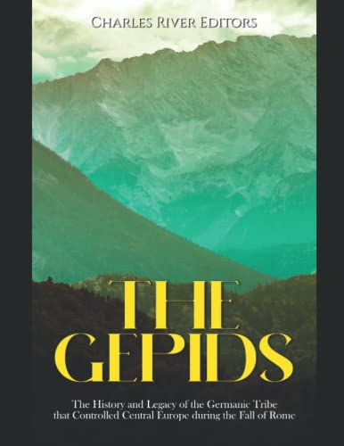 The Gepids: The History and Legacy of the Germanic Tribe that Controlled Central Europe during the Fall of Rome The Gepids: The History and Legacy of the Germanic Tribe that Controlled Central Europe during the Fall of Rome von Independently published