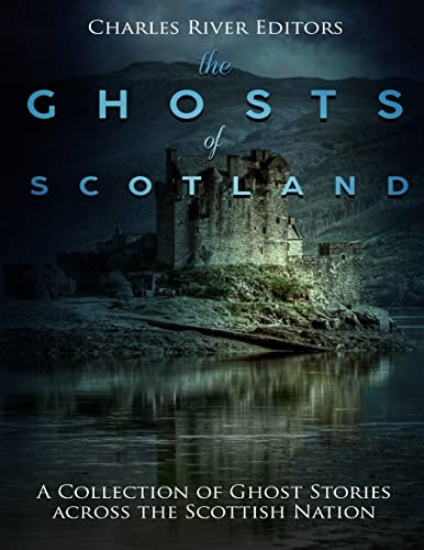 The Ghosts of Scotland: A Collection of Ghost Stories across the Scottish Nation The Ghosts of Scotland: A Collection of Ghost Stories across the Scottish Nation von CREATESPACE