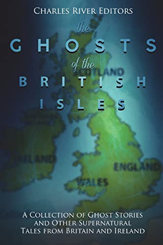 The Ghosts of the British Isles: A Collection of Ghost Stories and Other Supernatural Tales from Britain and Ireland The Ghosts of the British Isles: A Collection of Ghost Stories and Other Supernatural Tales from Britain and Ireland von CREATESPACE