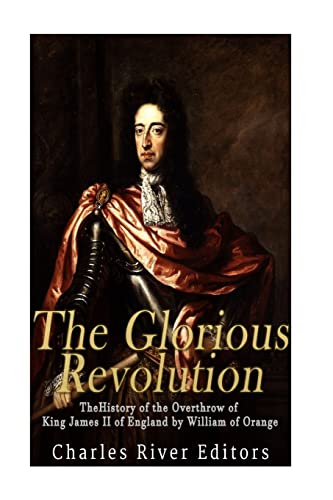 The Glorious Revolution: The History of the Overthrow of King James II of England by William of Orange The Glorious Revolution: The History of the Overthrow of King James II of England by William of Orange von CREATESPACE