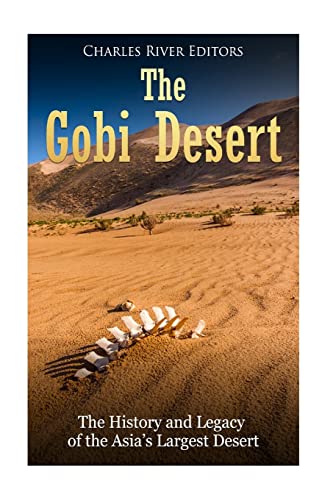 The Gobi Desert: The History and Legacy of the Asia’s Largest Desert The Gobi Desert: The History and Legacy of the Asia’s Largest Desert von CREATESPACE