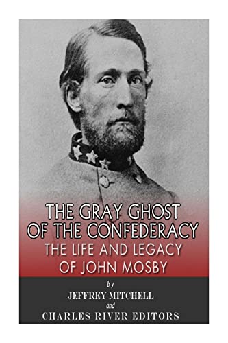 The Gray Ghost of the Confederacy: The Life and Legacy of John Mosby The Gray Ghost of the Confederacy: The Life and Legacy of John Mosby von CREATESPACE