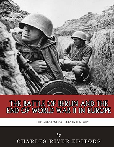 The Greatest Battles in History: The Battle of Berlin and the End of World War II in Europe The Greatest Battles in History: The Battle of Berlin and the End of World War II in Europe von CREATESPACE