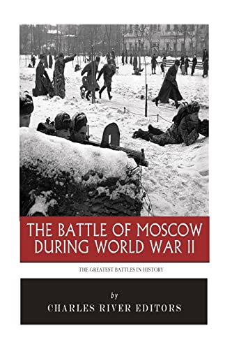 The Greatest Battles in History: The Battle of Moscow During World War II The Greatest Battles in History: The Battle of Moscow During World War II von CREATESPACE