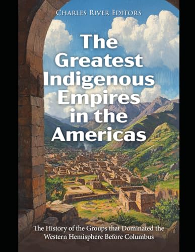 The Greatest Indigenous Empires in the Americas: The History of the Groups that Dominated the Western Hemisphere Before Columbus The Greatest Indigenous Empires in the Americas: The History of the Groups that Dominated the Western Hemisphere Before Columbus von Independently published