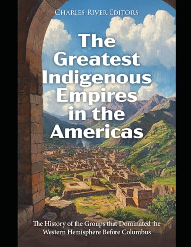 The Greatest Indigenous Empires in the Americas: The History of the Groups that Dominated the Western Hemisphere Before Columbus The Greatest Indigenous Empires in the Americas: The History of the Groups that Dominated the Western Hemisphere Before Columbus von Independently published