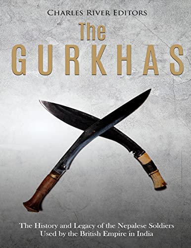 The Gurkhas: The History and Legacy of the Nepalese Soldiers Used by the British Empire in India The Gurkhas: The History and Legacy of the Nepalese Soldiers Used by the British Empire in India von CREATESPACE