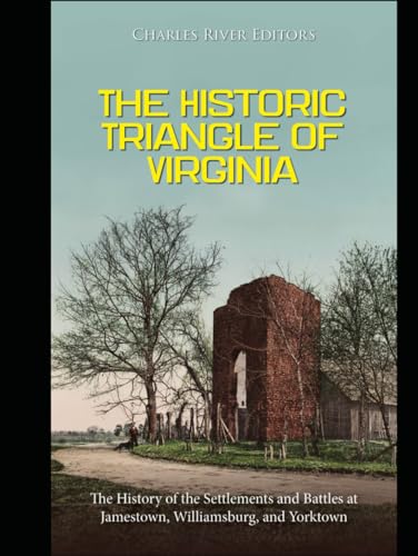 The Historic Triangle of Virginia: The History of the Settlements and Battles at Jamestown, Williamsburg, and Yorktown The Historic Triangle of Virginia: The History of the Settlements and Battles at Jamestown, Williamsburg, and Yorktown von Independently published
