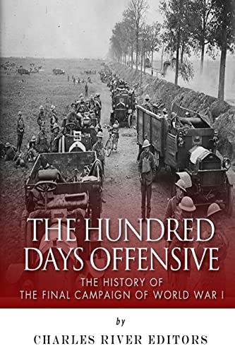 The Hundred Days Offensive: The History of the Final Campaign of World War I The Hundred Days Offensive: The History of the Final Campaign of World War I von CREATESPACE