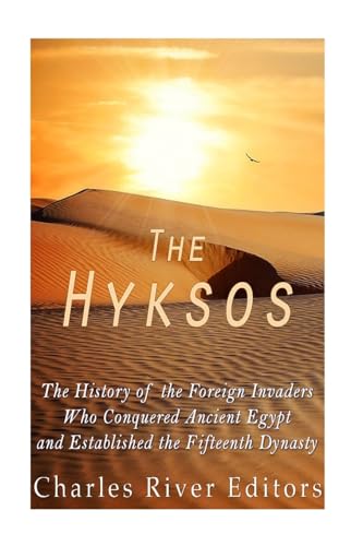 The Hyksos: The History of the Foreign Invaders Who Conquered Ancient Egypt and Established the Fifteenth Dynasty The Hyksos: The History of the Foreign Invaders Who Conquered Ancient Egypt and Established the Fifteenth Dynasty von CREATESPACE