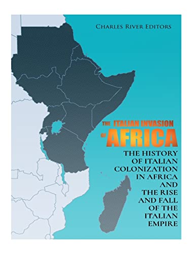 The Italian Invasion of Africa: The History of Italian Colonization in Africa and the Rise and Fall of the Italian Empire The Italian Invasion of Africa: The History of Italian Colonization in Africa and the Rise and Fall of the Italian Empire von CREATESPACE
