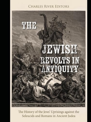 The Jewish Revolts in Antiquity: The History of the Jews’ Uprisings against the Seleucids and Romans in Ancient Judea The Jewish Revolts in Antiquity: The History of the Jews’ Uprisings against the Seleucids and Romans in Ancient Judea von Independently published