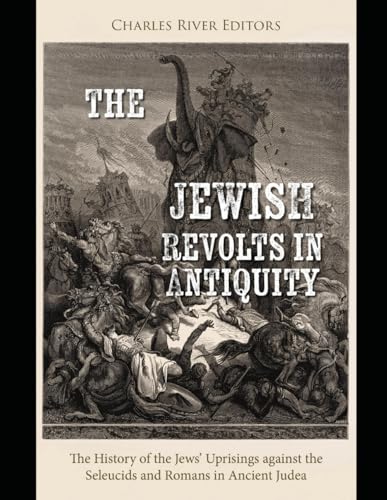 The Jewish Revolts in Antiquity: The History of the Jews’ Uprisings against the Seleucids and Romans in Ancient Judea The Jewish Revolts in Antiquity: The History of the Jews’ Uprisings against the Seleucids and Romans in Ancient Judea von Independently published