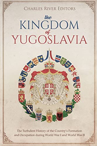 The Kingdom of Yugoslavia: The Turbulent History of the Country’s Formation and Occupation during World War I and World War II The Kingdom of Yugoslavia: The Turbulent History of the Country’s Formation and Occupation during World War I and World War II von CREATESPACE