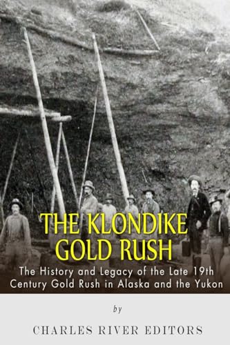 The Klondike Gold Rush: The History of the Late 19th Century Gold Rush in Alaska and the Yukon The Klondike Gold Rush: The History of the Late 19th Century Gold Rush in Alaska and the Yukon von CREATESPACE